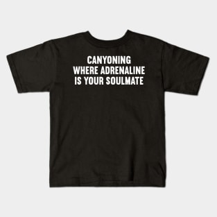 Canyoning Where Adrenaline is Your Soulmate Kids T-Shirt